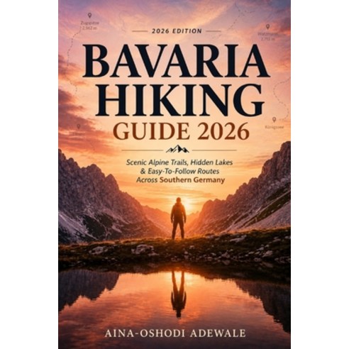(영문도서)Bavaria Hiking Guide 2026: Scenic Alpine Trails Hidden Lakes & Easy-to-Follow R... Paperback, Independently Published, English, 9798195830854