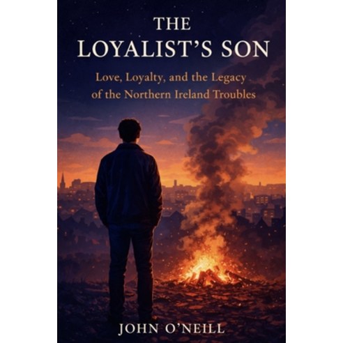 (영문도서)The Loyalist's Son: Love Loyalty and the Legacy of the Northern Ireland Troubles Paperback, Independently Published, English, 9798248488094