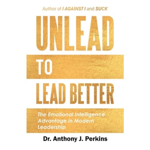 (영문도서)Unlead to Lead Better: The Emotional Intelligence Advantage in Modern Leadership Paperback, Authorhouse, English, 9798823066129