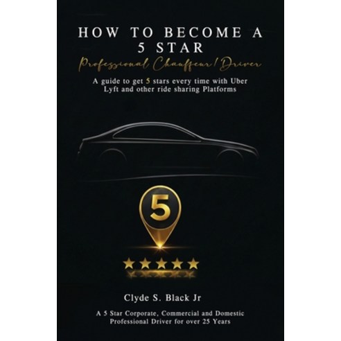 (영문도서)How to Become a 5 Star: Professional Chauffeur/Driver Paperback, Clyde S. Black Jr, English, 9798295899867
