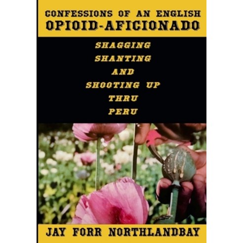 (영문도서)Confessions of an English Opioid-Aficionado: Shagging Shanting & Shooting Up Thr... Paperback, Northlandbay Publishing, 9781068197703