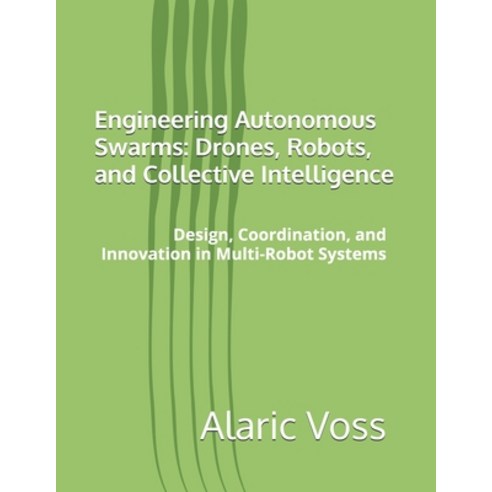 (영문도서)Engineering Autonomous Swarms: Drones Robots and Collective Intelligence: Desi... Paperback, Independently Published, English, 9798243541671