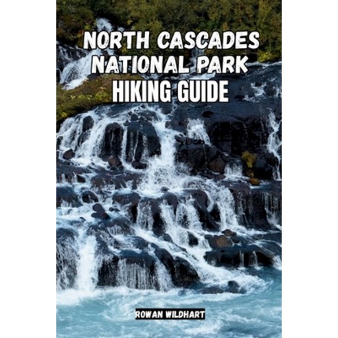 (영문도서)North Cascades National Park Hiking Guide: Explore the Wild Heart of Washington'... Paperback, Independently Published, English, 9798270657796