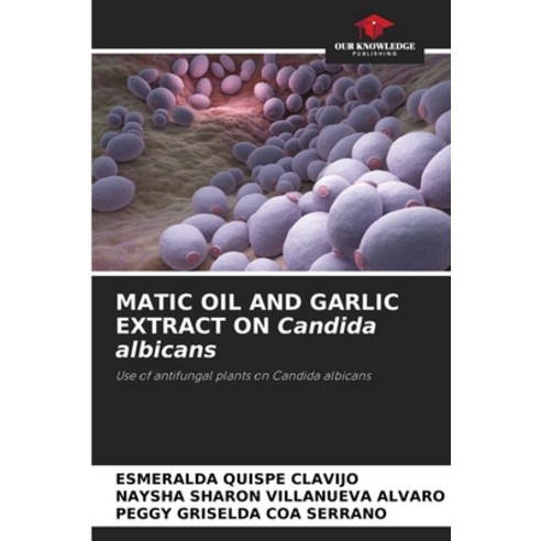 (영문도서)MATIC OIL AND GARLIC EXTRACT ON Candida albicans Paperback, Our Knowledge Publishing, English, 9786208875978