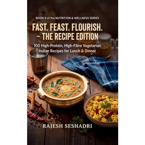 (영문도서)Fast. Feast. Flourish. The Recipe Edition: 100 High-Protein High-Fibre Vegetari... Hardcover, Notion Press, English, 9798904517984