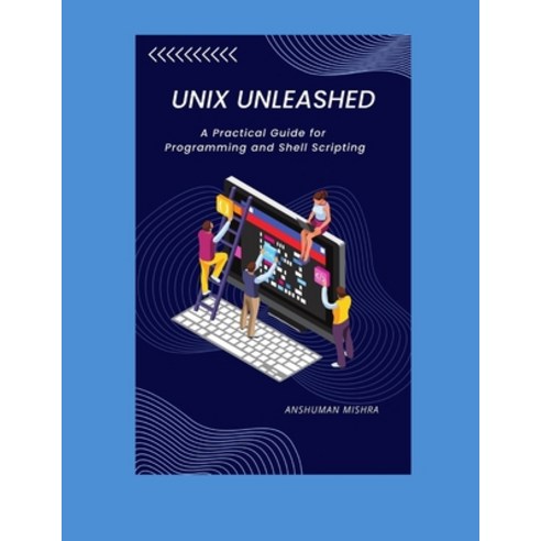 (영문도서)UNIX Unleashed: A Practical Guide for Programming and Shell Scripting Paperback, Independently Published, English, 9798280414693