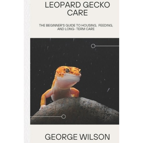 (영문도서)Leopard Gecko Care: The Beginner's Guide to Feeding Housing and Long-Term Care Paperback, Independently Published, English, 9798258586087