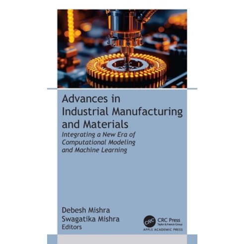 (영문도서)Advances in Industrial Manufacturing and Materials: Integrating a New Era of Com... Hardcover, Apple Academic Press, English, 9781779640468