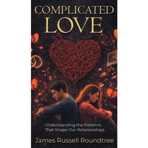(영문도서)Complicated Love: Understanding the Patterns That Shape Our Relationships Hardcover, James R Roundtree Publishing, English, 9781970658293