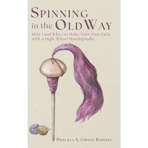 (영문도서)Spinning in the Old Way: How (and Why) to Make Your Own Yarn with a High-Whorl H... Hardcover, Echo Point Books & Media, LLC, English, 9781635619591