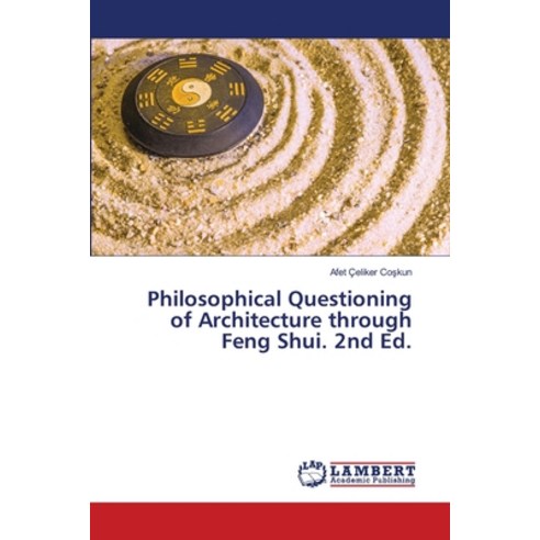 (영문도서)Philosophical Questioning of Architecture through Feng Shui. 2nd Ed. Paperback, LAP Lambert Academic Publis..., English, 9786208493127