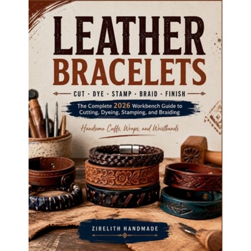 (영문도서)Leather Bracelets: The Complete 2026 Workbench Guide to Cutting Dyeing Stampin... Paperback, Independently Published, English, 9798184734750