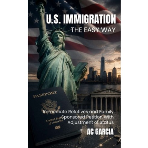 (영문도서)U.S. Immigration The Easy Way: Immediate Relatives and Family-Sponsored Petition... Hardcover, Northstar Book Publishers, English, 9781972714805