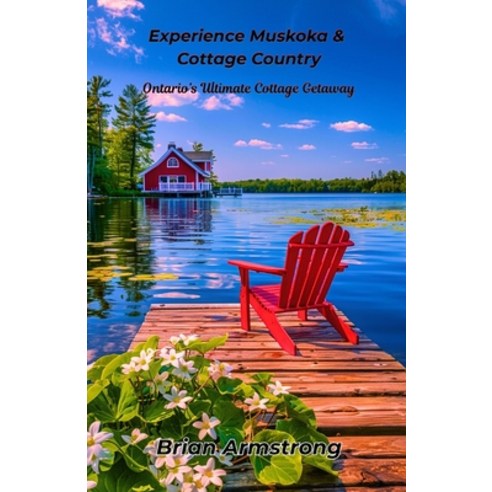 (영문도서)Experience Muskoka & Cottage Country: Ontario's Ultimate Cottage Getaway Paperback, Independently Published, English, 9798197259257