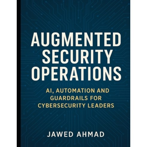 (영문도서)Augmented Security Operations: AI Automation and Guardrails for Cybersecurity L... Paperback, Jawed Ahmad, English, 9798902436119