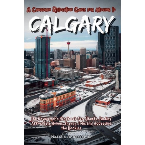 (영문도서)A Canadian Relocation Guide for Moving to Calgary: The Newcomer's Handbook for A... Paperback, Independently Published, English, 9798244501087