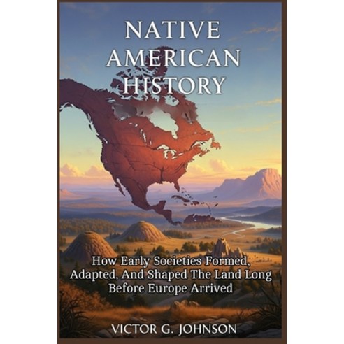 (영문도서)Native American History: How Early Societies Formed Adapted and Shaped the Lan... Paperback, Independently Published, English, 9798244318500