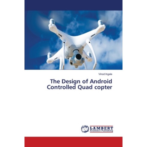(영문도서)The Design of Android Controlled Quad copter Paperback, LAP Lambert Academic Publis..., English, 9786209542107