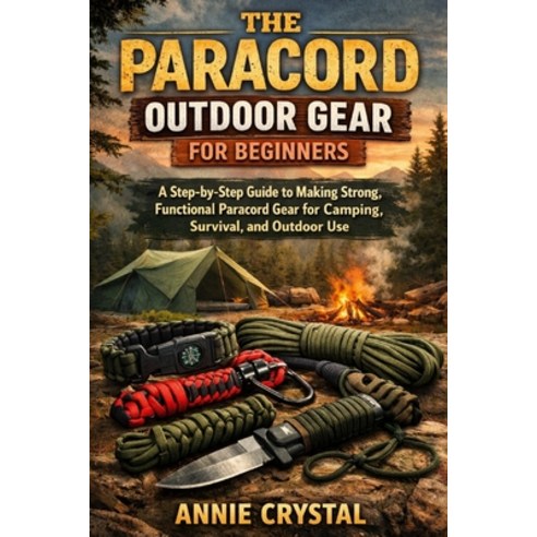 (영문도서)The Paracord Outdoor Gear for Beginners: A Step-by-Step Guide to Making Strong ... Paperback, Independently Published, English, 9798242425842
