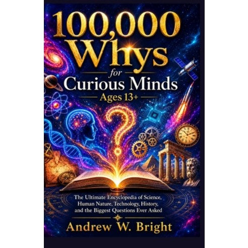 (영문도서)100 000 Whys for Curious Minds Ages 13+: The Ultimate Encyclopedia of Science H... Paperback, Andrew Bright Publisher, English, 9781105279874