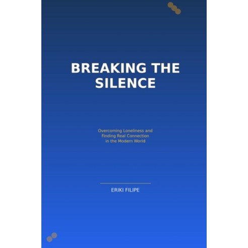 (영문도서)Breaking the Silence: Overcoming Loneliness and Finding Real Connection in the M... Paperback, Independently Published, English, 9798244707571