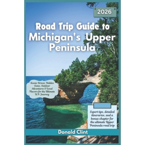 (영문도서)Road Trip Guide to Michigan's Upper Peninsula 2026: Scenic Drives Hidden Gems ... Paperback, Independently Published, English, 9798299124651