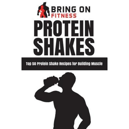 (영문도서)Protein Shakes: Top 50 Protein Shake Recipes for Building Muscle Paperback, Createspace Independent Pub..., English, 9781718745490