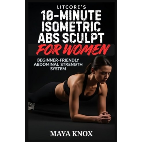 (영문도서)LitCore's 10-Minute Isometric Abs Sculpt For Women: Beginner-Friendly Abdominal... Paperback, Independently Published, English, 9798242454224 Independently Published, English, 9798242454224