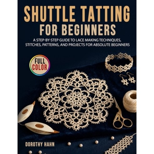 (영문도서)Shuttle Tatting for Beginners: A Step-by-Step Guide to Lace Making Techniques S... Paperback, Independently Published, English, 9798198639362