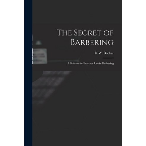 (영문도서)The Secret of Barbering: A Science for Practical Use in Barbering Paperback, Legare Street Press, English, 9781015767096