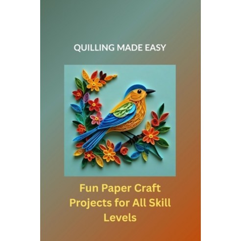 (영문도서)Quilling Made Easy: Fun Paper Craft Projects for All Skill Levels Paperback, Independently Published, English, 9798275576306 Independently Published, English, 9798275576306