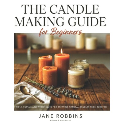 (영문도서)The Candle Making Guide for Beginners: Simple Sustainable Techniques for Creati... Paperback, Independently Published, English, 9798181831667