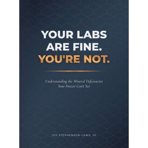 (영문도서)Your Labs Are Fine. You're Not.: Understanding the Mineral Deficiencies Your Doc... Hardcover, Joy Stephenson-Laws, English, 9798993974057