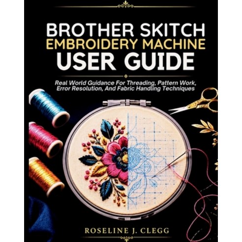 (영문도서)Brother Skitch Embroidery Machine User Guide: Real World Guidance For Threading ... Paperback, Independently Published, English, 9798184353784