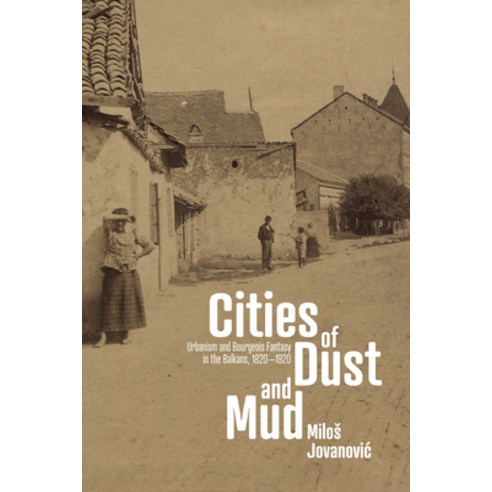 (영문도서)Cities of Dust and Mud: Urbanism and Bourgeois Fantasy in the Balkans 1820-1920 Paperback, Stanford University Press, English, 9781503646803