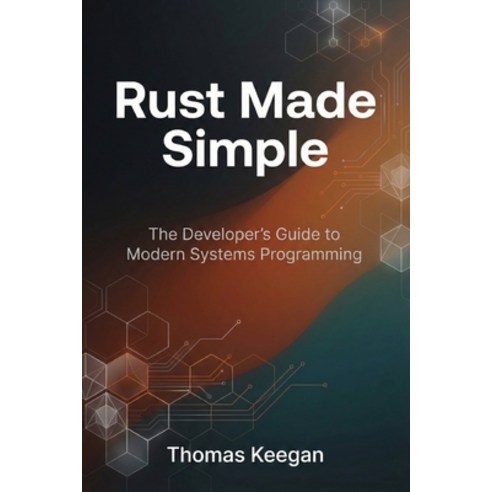 (영문도서)Rust Made Simple: The Developer's Guide to Modern Systems Programming Paperback, Independently Published, English, 9798245147475