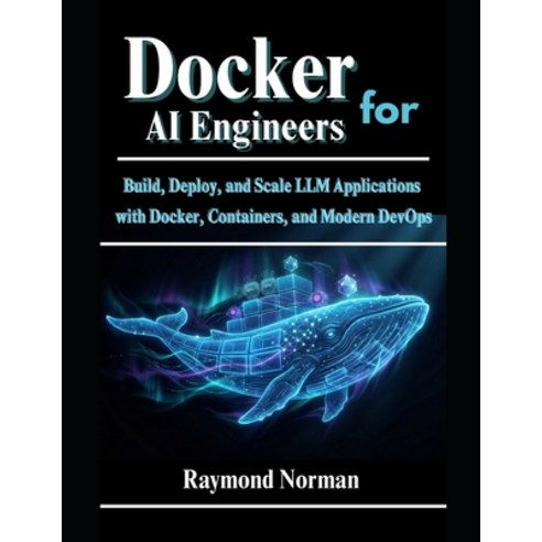 (영문도서)Docker for AI Engineers: Build Deploy and Scale LLM Applications with Docker ... Paperback, English, 9798278112082, Independently Published