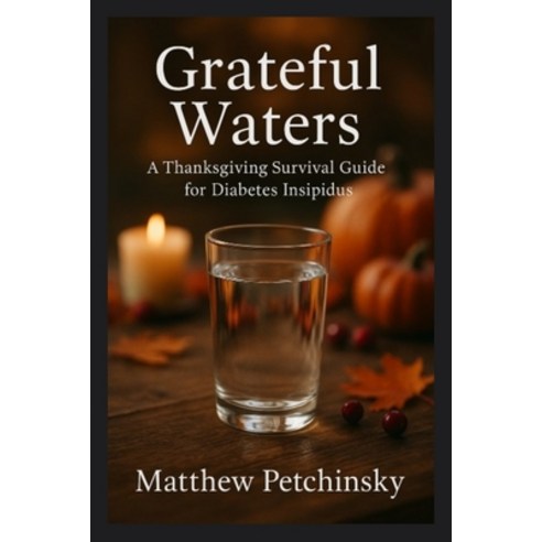 (영문도서)Grateful Waters: A Thanksgiving Survival Guide for Diabetes Insipidus Paperback, Matthew Edward Petchinsky, English, 9798349549700
