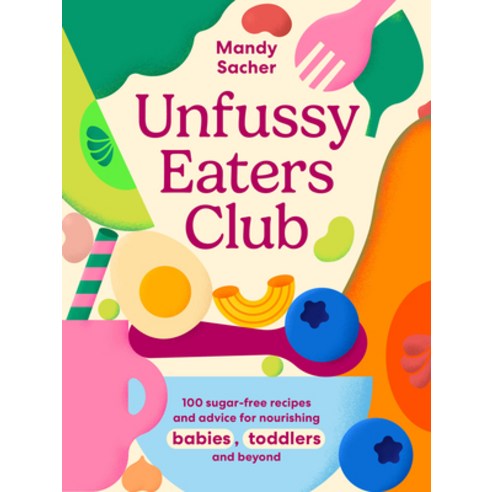 (영문도서)Unfussy Eaters Club: 100 Sugar-Free Recipes and Advice for Nourishing Babies To... Hardcover, Murdoch Books, English, 9781761501210