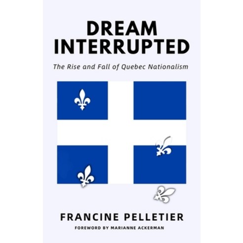 (영문도서)Dream Interrupted: The Rise and Fall of Quebec Nationalism Paperback, Sutherland House, English, 9781998365555