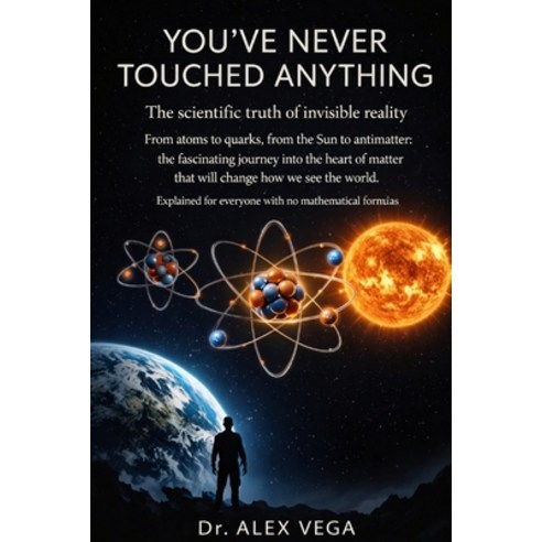(영문도서)"You've Never Touched Anything": The scientific truth about invisible reality Paperback, Independently Published, English, 9798243815666