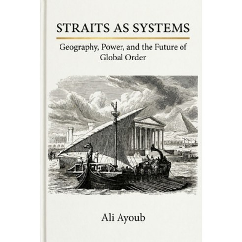 (영문도서)Straits as Systems: Geography Power and the Future of Global Order Paperback, Ayoub Sciences Press, English, 9781972033241