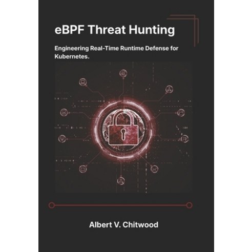 (영문도서)eBPF Threat Hunting: Engineering Real-Time Runtime Defense for Kubernetes. Paperback, Independently Published, English, 9798196286605