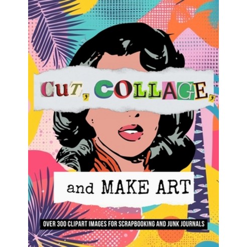 (영문도서)Cut Collage and Make Art: Over 300 Clipart Images for Scrapbooking Paperback, Teguh Wahyudi, English, 9786022724360
