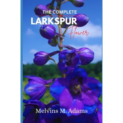 (영문도서)The Complete Larkspur Flower: The Ultimate Beginner's Guide to Growing Caring f... Paperback, Independently Published, English, 9798244614558