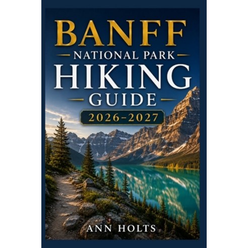 (영문도서)Banff National Park Hiking Guide 2026-2027: Best Trails Beginner and Solo Hike... Paperback, Independently Published, English, 9798198216020