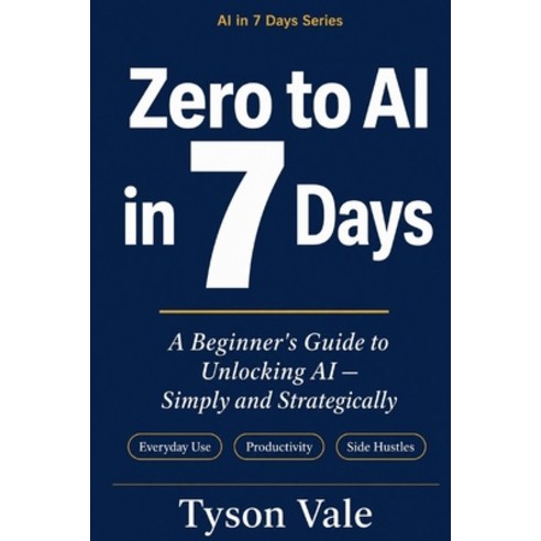 (영문도서)Zero to AI in 7 Days: A Beginner's Guide: Harness AI's Potential-Simply and Stra... Paperback, Independently Published, English, 9798266141162