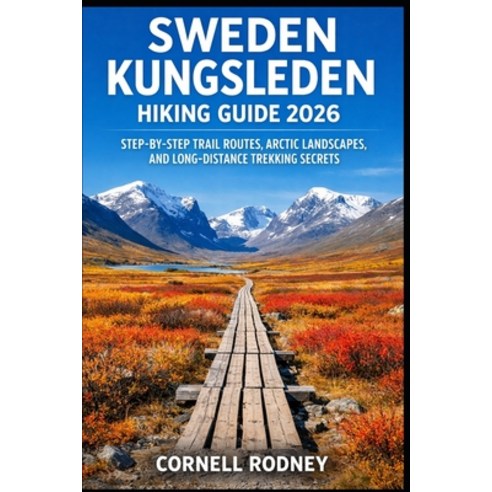 (영문도서)Sweden Kungsleden Hiking Guide 2026: Step-By-Step Trail Routes Arctic Landscape... Paperback, Independently Published, English, 9798244305135
