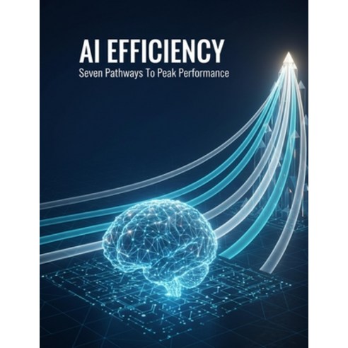 (영문도서)Ai Efficiency: Seven Pathways To Peak Performance Paperback, Independently Published, English, 9798244976021