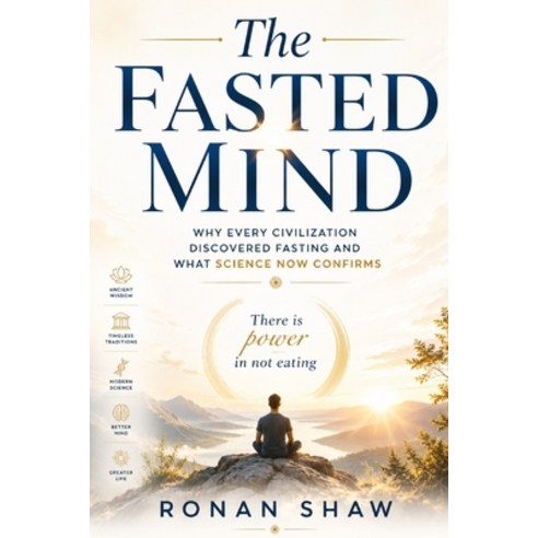 (영문도서)The Fasted Mind: Why Every Civilization Discovered Fasting and What Science Now... Paperback, Independently Published, English, 9798199016629